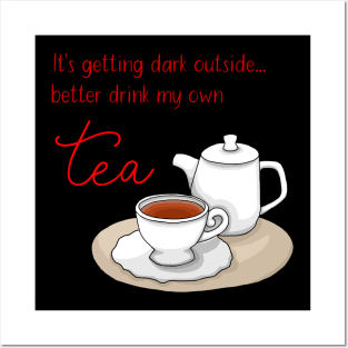 It's getting dark outside - better drink my own tea Posters and Art